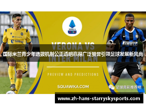 国际米兰青少年选拔机制公正透明赢得广泛赞誉引领足球发展新风尚